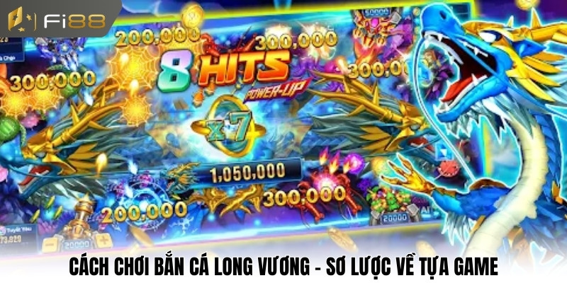 Cách chơi bắn cá long vương - Sơ lược về tựa game