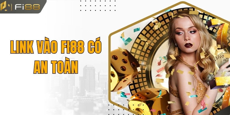 Link Vào Fi88 Có An Toàn Cho Người Chơi Cá Cược Không?